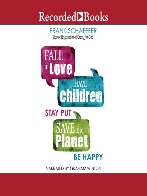 Title details for Fall in Love, Have Children, Stay Put, Save the Planet, Be Happy by Frank Schaeffer - Available